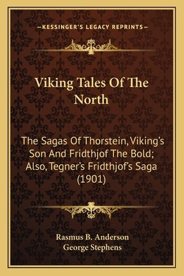 Viking Tales of the North: The Sagas of Thorstein, Viking's Son and Fridthjof the Bold; Also, Tegner's Fridthjof's Saga (1901) by Anderson, Rasmus Bjorn