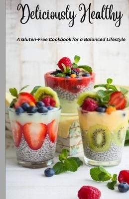 Deliciously Healthy: A Gluten-Free Cookbook for a Balanced Lifestyle 5.5*8.5 by Creations, Mitt