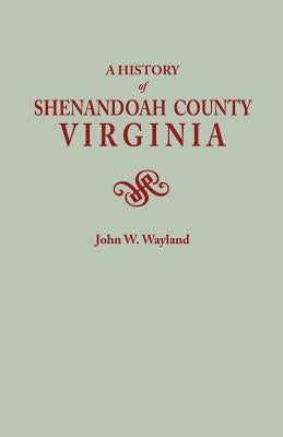 A History of Shenandoah County, Virginia. Second (Augmented) Edition [1969] by Wayland, John W.