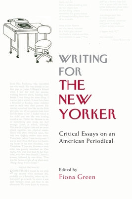 Writing for the New Yorker: Critical Essays on an American Periodical by M. Green, Fiona