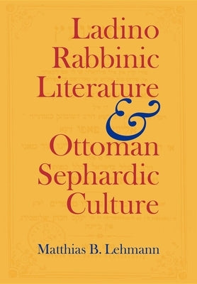 Ladino Rabbinic Literature and Ottoman Sephardic Culture by Lehmann, Matthias B.