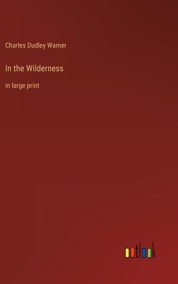 In the Wilderness: in large print by Warner, Charles Dudley
