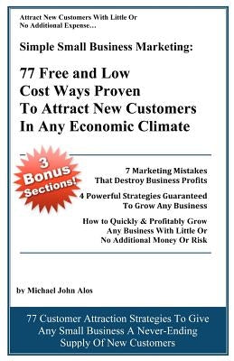 Simple Small Business Marketing: 77 Free and Low Cost Ways Proven To Attract New customers in any economic climate by Alos, Michael John