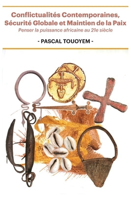 Conflictualités Contemporaines, Sécurité Globale et Maintien de la Paix: Penser la puissance africaine au 21e siècle by Touoyem, Pascal