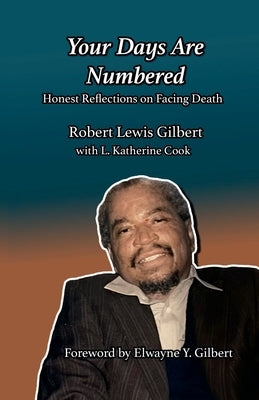 Your Days are Numbered: Honest Reflections on Facing Death by Gilbert, Robert