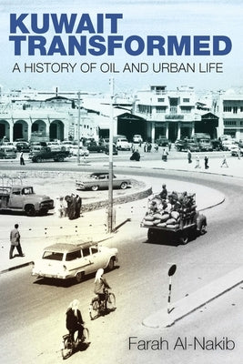 Kuwait Transformed: A History of Oil and Urban Life by Al-Nakib, Farah