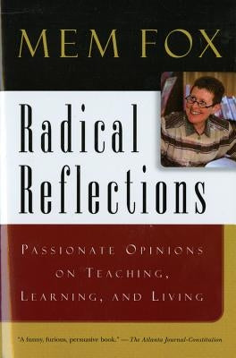 Radical Reflections: Passionate Opinions on Teaching, Learning, and Living by Fox, Mem