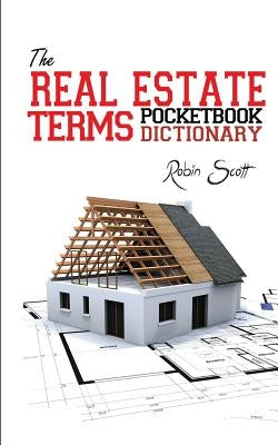 The Real Estate Terms Pocketbook Dictionary by Scott, Robin