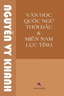 Văn Học Quốc Ngữ Thời Đầu & Miền Nam Lục Tỉnh (revised edition) by Nguyen, Vy Khanh