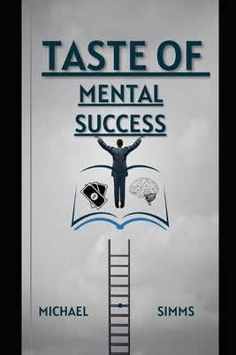 Taste Of Mental Success: A Guide To Mental Transformation & Failure Rehabilitation by SIMMs, Michael