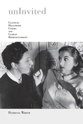 Uninvited: Classical Hollywood Cinema and Lesbian Representability by White, Patricia