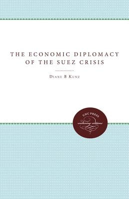 The Economic Diplomacy of the Suez Crisis by Kunz, Diane B.