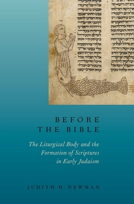 Before the Bible: The Liturgical Body and the Formation of Scriptures in Early Judaism by Newman, Judith H.