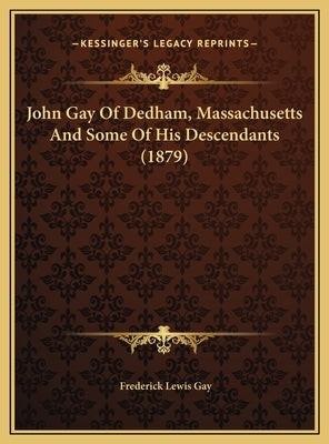 John Gay of Dedham, Massachusetts and Some of His Descendants (1879) by Gay, Frederick Lewis