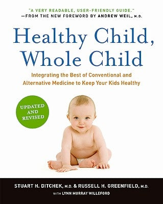 Healthy Child, Whole Child: Integrating the Best of Conventional and Alternative Medicine to Keep Your Kids Healthy by Ditchek, Stuart H.