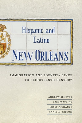 Hispanic and Latino New Orleans: Immigration and Identity Since the Eighteenth Century by Sluyter, Andrew