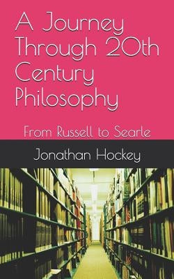 A Journey Through 20th Century Philosophy: From Russell to Searle by Hockey, Jonathan