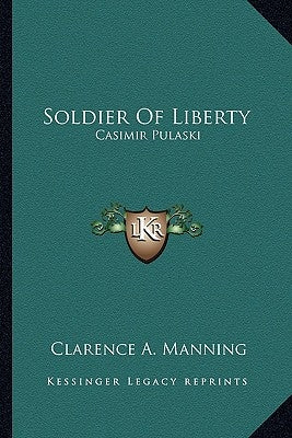Soldier of Liberty: Casimir Pulaski by Manning, Clarence A.