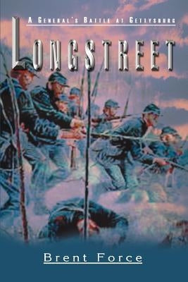 Longstreet: A General's Battle at Gettysburg by Force, Brent