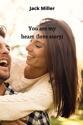 You are my heart (love story) by Miller, Jack