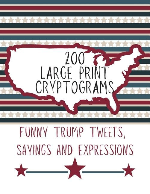 200 Large Print Cryptograms Funny Trump Tweets Sayings and Expressions: Trump Puzzle for Brain Teasing (Donald Trump Gifts to Keep You Sharp) by Games Inc, Timot