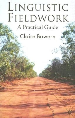 Linguistic Fieldwork: A Practical Guide by Bowern, Claire