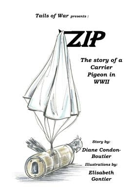 Zip: The Story of a Carrier Pigeon in WWII by Gontier, Elisabeth