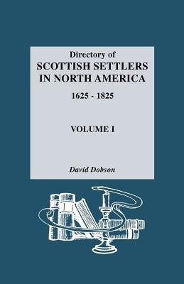 Directory of Scottish Settlers in North America, 1625-1825. Volume I by Dobson, David