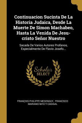 Continuacion Sucinta De La Historia Judaica, Desde La Muerte De Simon Machabeo, Hasta La Venida De Jesu-cristo Señor Nuestro: Sacada De Varios Autores by Mesenguy, Fran&#231;ois Philippe