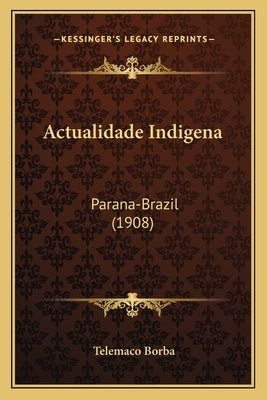 Actualidade Indigena: Parana-Brazil (1908) by Borba, Telemaco