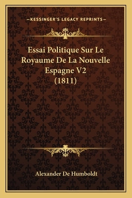 Essai Politique Sur Le Royaume De La Nouvelle Espagne V2 (1811) by De Humboldt, Alexander