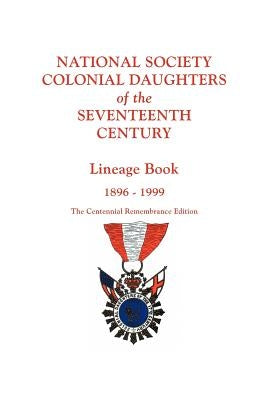 National Society Colonial Daughters of the Seventeenth Century. Lineage Book, 1896-1999. the Centennial Remembrance Edition by Ns Colonial Daughters, 17th Century