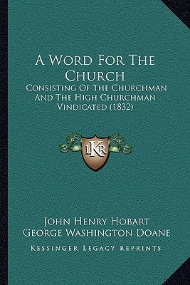 A Word For The Church: Consisting Of The Churchman And The High Churchman Vindicated (1832) by Hobart, John Henry