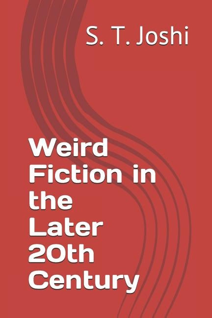 Weird Fiction in the Later 20th Century by Joshi, S. T.