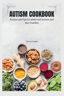 Autism Cookbook: Recipes and Tips for Adults with Autism and their Families by W. Pate, Tommy