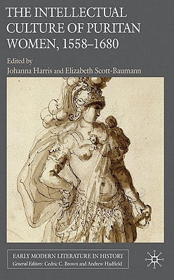 The Intellectual Culture of Puritan Women, 1558-1680 by Harris, J.