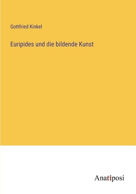 Euripides und die bildende Kunst by Kinkel, Gottfried