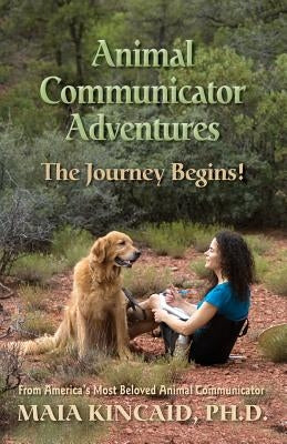 Animal Communicator Adventures: The Journey Begins! by Kincaid, Maia