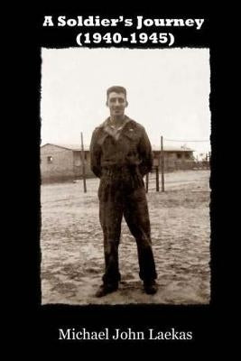 A Soldier's Journey (1940-1945) by Laekas, Michael John