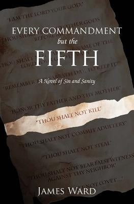 Every Commandment but the Fifth: A novel of sin and sanity by Ward, James