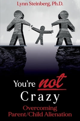 You're not Crazy: Overcoming Parent/Child Alienation by Steinberg, Lynn