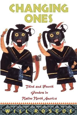 Changing Ones: Third and Fourth Genders in Native North America by Roscoe, William