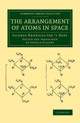 The Arrangement of Atoms in Space by Hoff, Jacobus Henricus Van 't