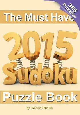 The Must Have 2015 Sudoku Puzzle Book: 365 puzzle daily sudoku to challenge you every day of the year. 365 Sudoku Puzzles - 5 difficulty levels (easy by Arbaev, Tim