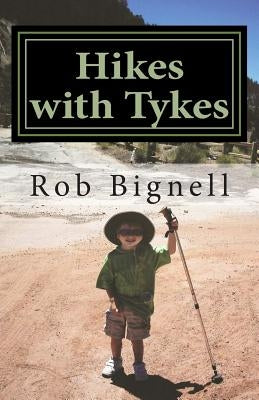 Hikes with Tykes: A Practical Guide to Day Hiking with Kids by Bignell, Rob