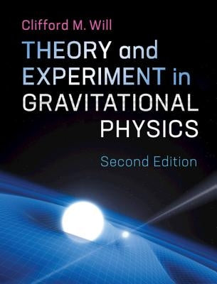 Theory and Experiment in Gravitational Physics by Will, Clifford M.