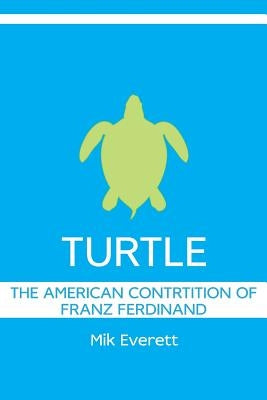 Turtle: The American Contrition of Franz Ferdinand by Everett, Mik