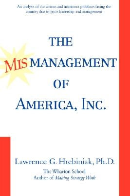 The Mismanagement of America, Inc. by Hrebiniak, Lawrence G.