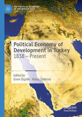 Political Economy of Development in Turkey: 1838 - Present by Özçelik, Emre
