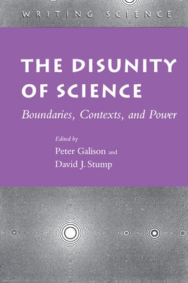 The Disunity of Science: Boundaries, Contexts, and Power by Galison, Peter